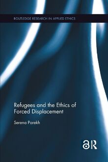 Refugees and the Ethics of Forced Displacement (Routledge Research in Applied Ethics, 2, Band 2)