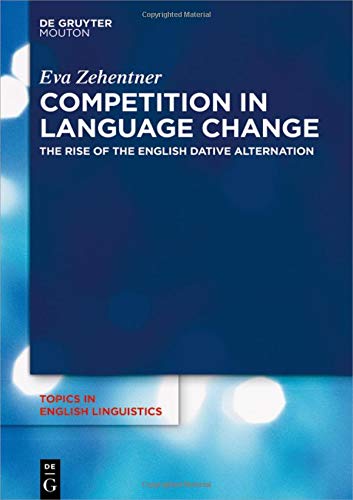 Competition in Language Change: The Rise of the English Dative Alternation (Topics in English Linguistics [TiEL], Band 103)
