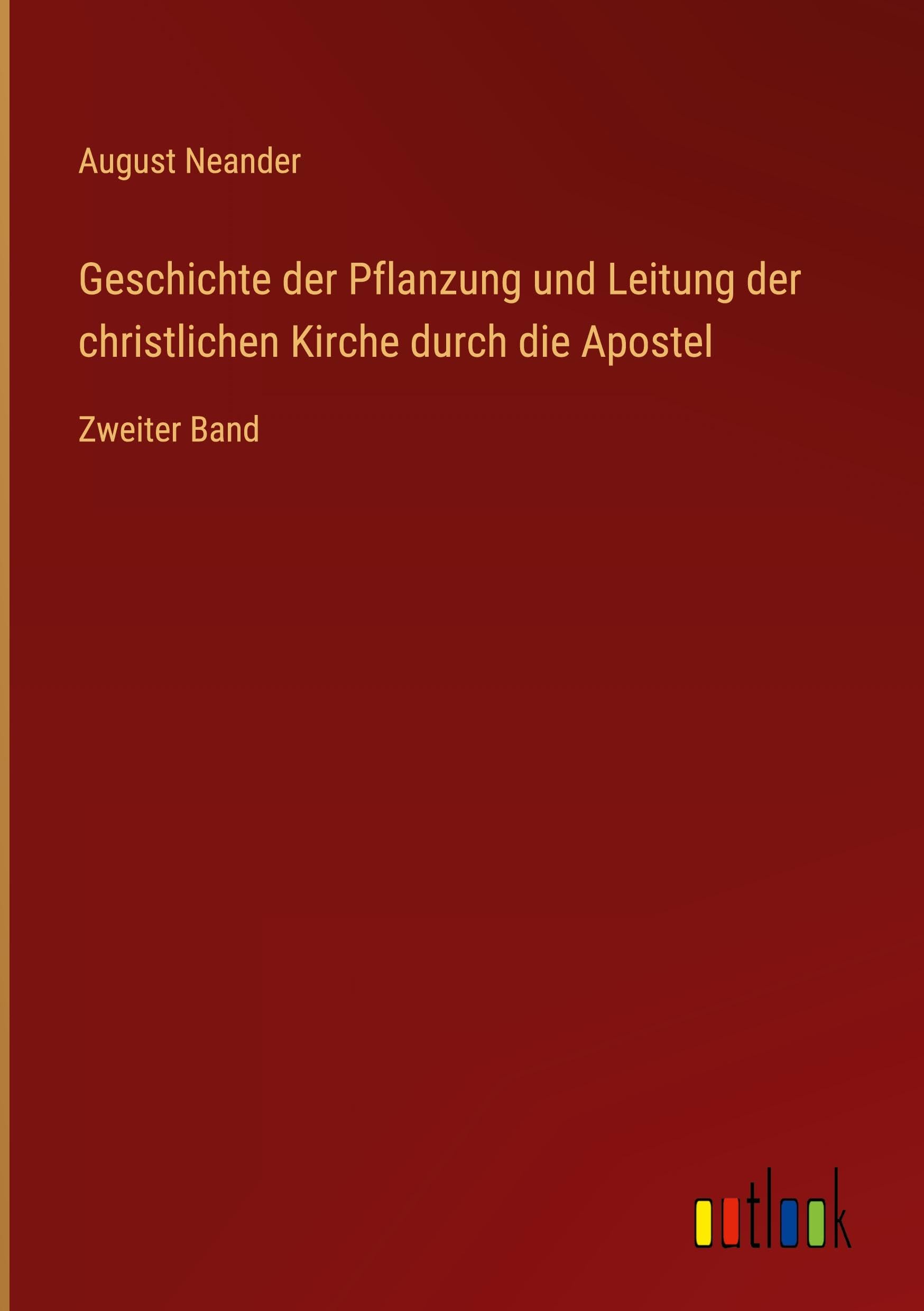 Geschichte der Pflanzung und Leitung der christlichen Kirche durch die Apostel: Zweiter Band