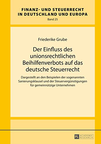 Der Einfluss des unionsrechtlichen Beihilfenverbots auf das deutsche Steuerrecht: Dargestellt an den Beispielen der sogenannten Sanierungsklausel und ... und Steuerrecht in Deutschland und Europa)