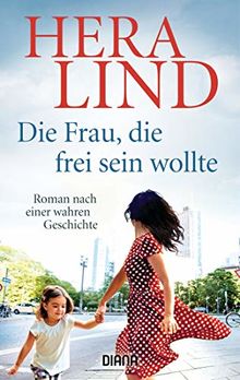 Die Frau, die frei sein wollte: Roman nach einer wahren Geschichte