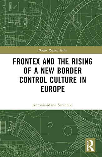 Frontex and the Rising of a New Border Control Culture in Europe (Border Regions)