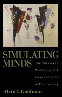 Simulating Minds: The Philosophy, Psychology, and Neuroscience of Mindreading (Philosophy of Mind)