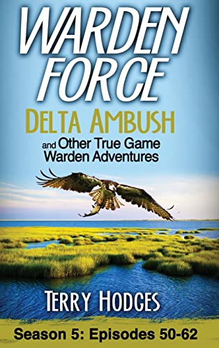 Warden Force: Delta Ambush and Other True Game Warden Adventures: Episodes 50-62