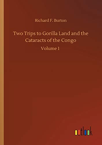 Two Trips to Gorilla Land and the Cataracts of the Congo: Volume 1