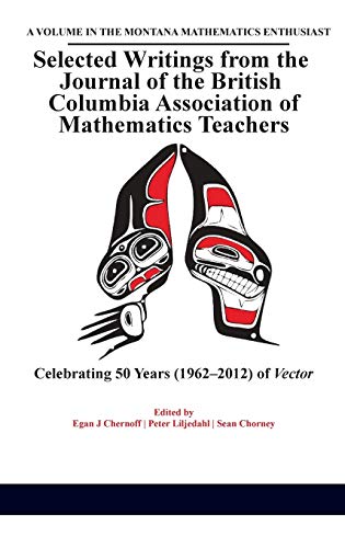 Selected Writings from the Journal of the British Columbia Association of Mathematics Teachers: Celebrating 50 years (1962-2012) of Vector(HC) (The ... Monograph Series in Mathematics Education)