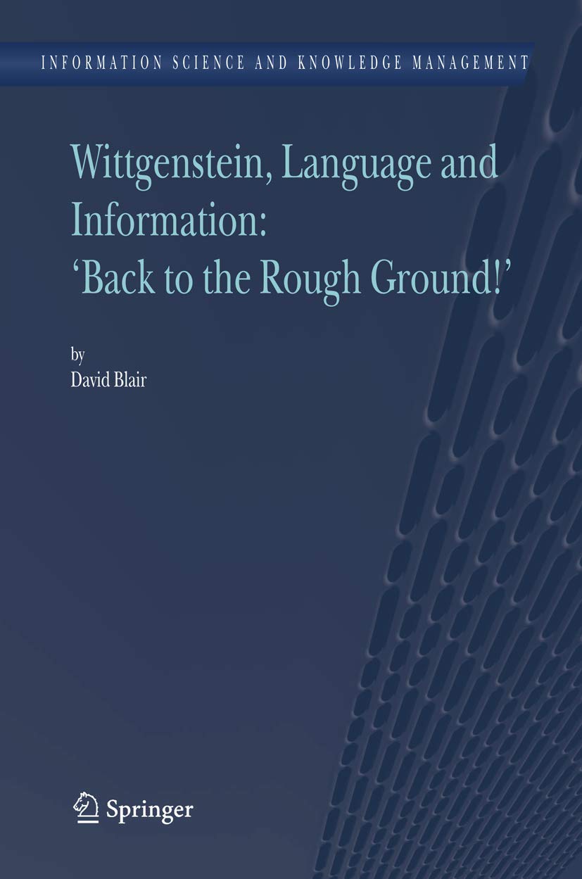 Wittgenstein, Language and Information: Back to the Rough Ground! (Information Science and Knowledge Management, 10, Band 10)
