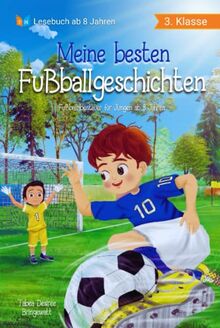 Meine besten Fußballgeschichten: Fußballabenteuer für Jungen ab 8 Jahren (Lesebuch 3. Klasse)