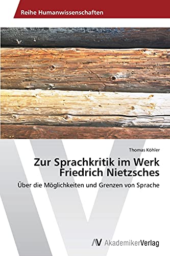 Zur Sprachkritik im Werk Friedrich Nietzsches: Über die Möglichkeiten und Grenzen von Sprache