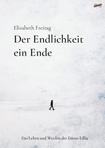 Der Endlichkeit ein Ende: Das Leben und Werden der Emma Lillit