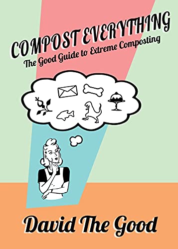 David the Good Compost Everything, The Good Guide To Extreme Composting