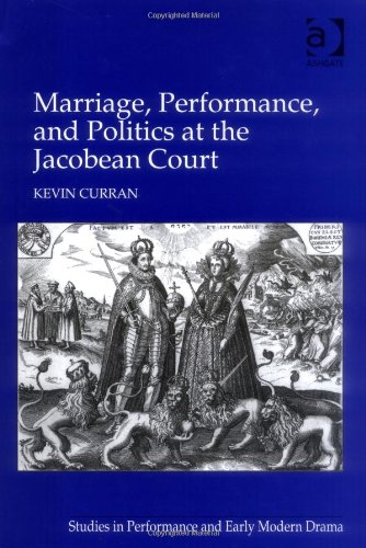 Marriage, Performance, and Politics at the Jacobean Court (Studies in Performance and Early Modern Drama)