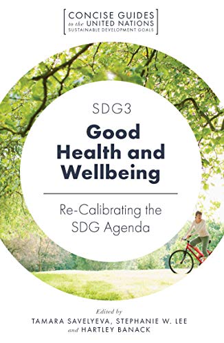 SDG3 - Good Health and Wellbeing: Re-Calibrating the SDG Agenda (Concise Guides to the United Nations Sustainable Development Goals)