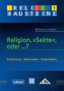 Religion, "Sekte", oder...?: Einführung - Materialien - Kreativideen