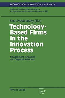 Technology-Based Firms in the Innovation Process. Management, Financing and Regional Networks (Technology, Innovation and Policy Vol. 5) (Technology, Innovation and Policy (ISI), 5, Band 5)