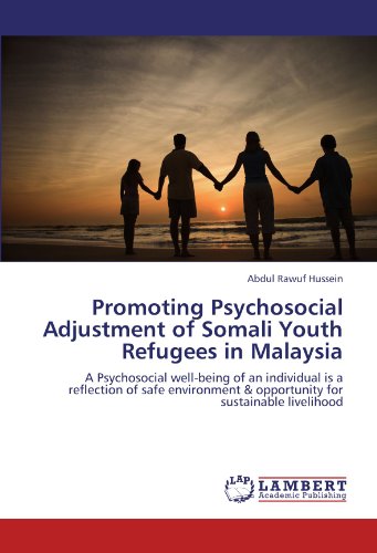 Promoting Psychosocial Adjustment of Somali Youth Refugees in Malaysia: A Psychosocial well-being of an individual is a reflection of safe environment & opportunity for sustainable livelihood