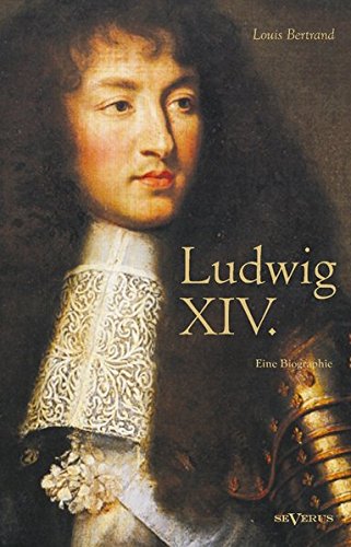 Ludwig XIV. / Louis XIV. / Ludwig der Vierzehnte - Der Sonnenkönig. Eine Biographie: Mit 16 Bildtafeln. Aus dem Französischen übertragen von Gertrude Aretz