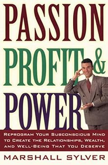 Passion Profit Power: Reprogram Your Subconscious Mind to Create the Relationships, Wealth, and Well-being That You Deserve