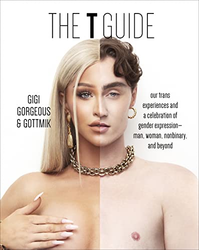 Gigi Gorgeous The T Guide, Our Trans Experiences And A Celebration Of Gender Expression―Man, Woman, Nonbinary, And Beyond