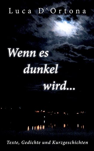 Wenn es dunkel wird... (Gesammelte Texte, Gedichte und Kurzgeschichten)
