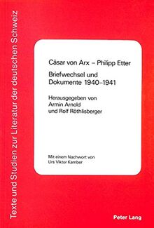 Cäsar von Arx - Philipp Etter. Briefwechsel und Dokumente 1940-1941: Mit einem Nachwort von Urs Viktor Kamber (Texte und Studien zur Literatur der Deutschen Schweiz, Band 4)