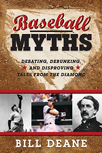 Baseball Myths: Debating, Debunking, and Disproving Tales from the Diamond