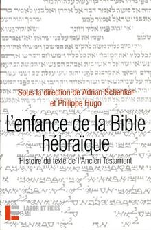 L'enfance de la Bible hébraïque : l'histoire du texte de l'Ancien Testament à la lumière des recherches récentes