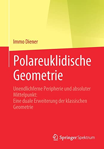 Polareuklidische Geometrie: Unendlichferne Peripherie und absoluter Mittelpunkt: Eine duale Erweiterung der klassischen Geometrie