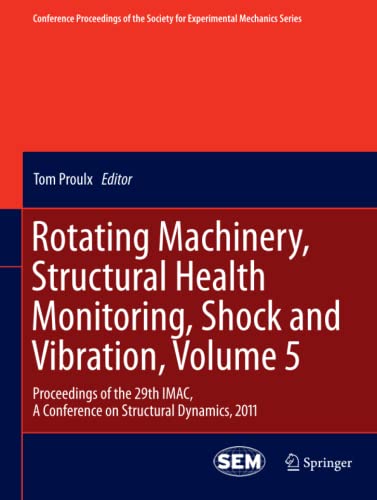 Rotating Machinery, Structural Health Monitoring, Shock and Vibration, Volume 5: Proceedings of the 29th IMAC, A Conference on Structural Dynamics, ... for Experimental Mechanics Series, Band 8)