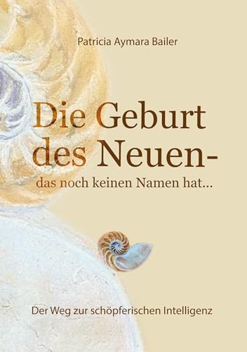 Die Geburt des Neuen, das noch keinen Namen hat ... Die Welt neu denken und freudvolle, kreative MitgestalterIn werden in dieser neuen Zeit: Der Weg ... Lebensfreude und Inspiration in dein Leben
