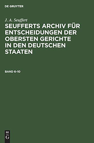 J. A. Seuffert: Seufferts Archiv für Entscheidungen der obersten Gerichte in den deutschen Staaten. Band 6–10