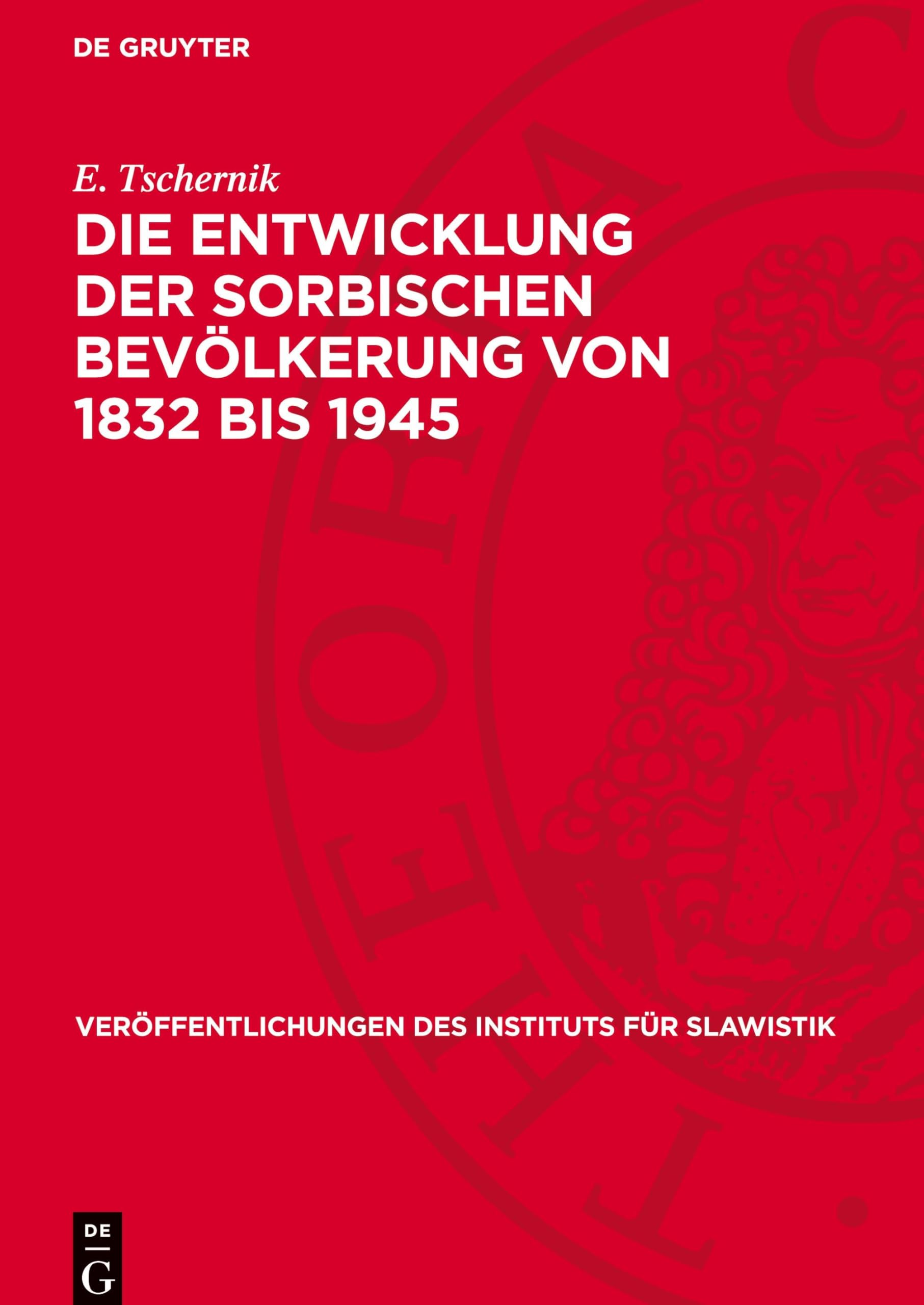Die Entwicklung der sorbischen Bevölkerung von 1832 bis 1945: Eine demographische Untersuchung (Veröffentlichungen des Instituts für Slawistik, 4)