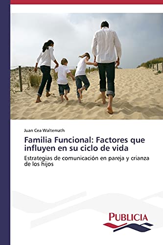 Familia Funcional: Factores que influyen en su ciclo de vida: Estrategias de comunicación en pareja y crianza de los hijos