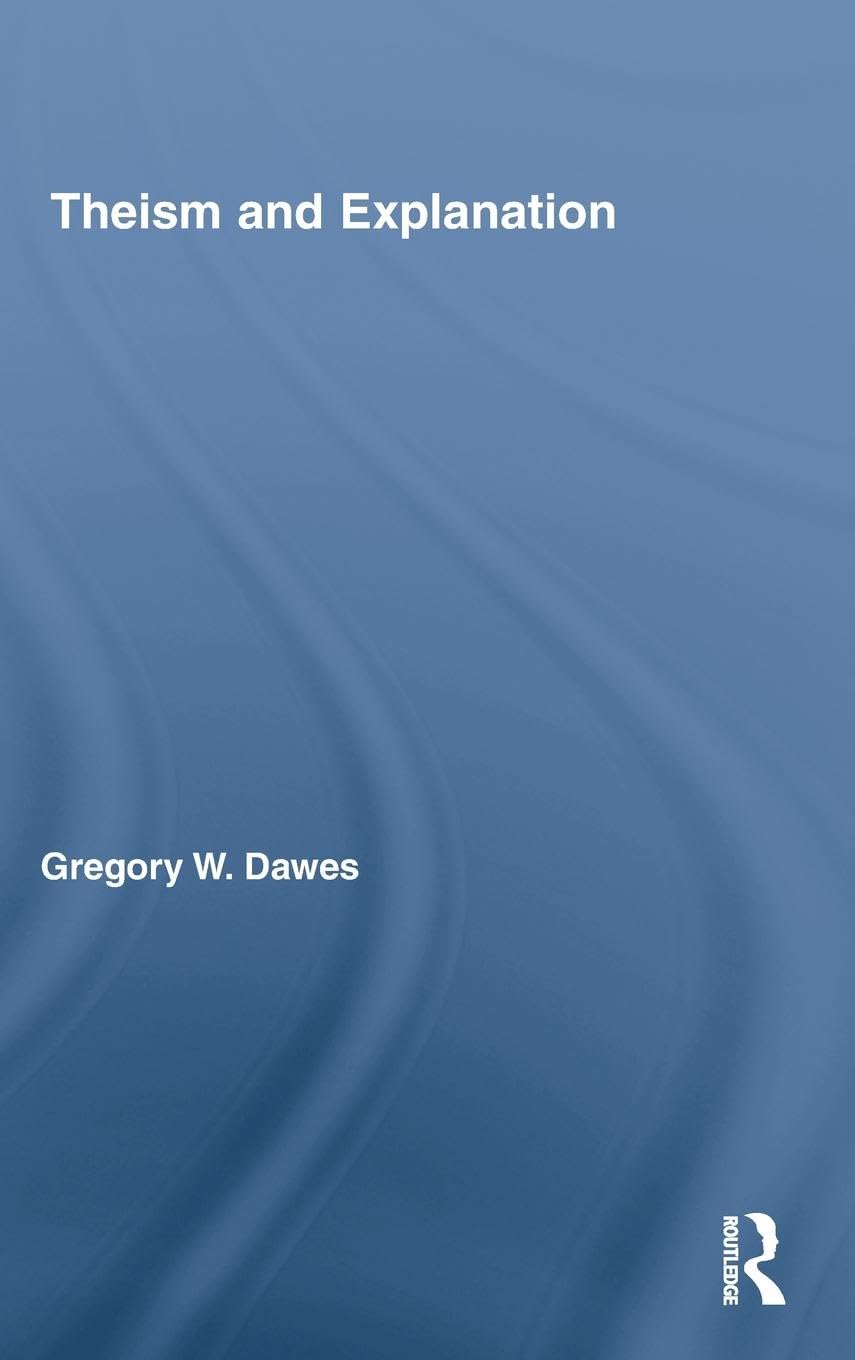 Theism and Explanation (Routledge Studies in the Philosophy of Religion, Band 6)