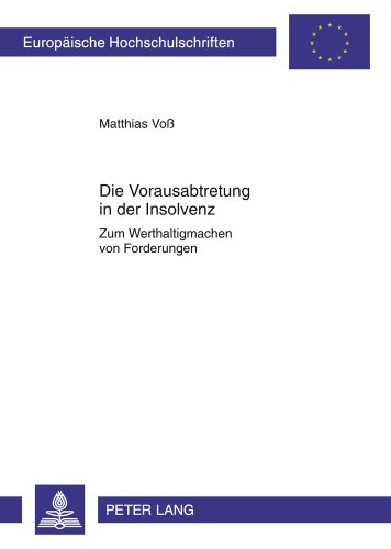 Die Vorausabtretung in der Insolvenz: Zum Werthaltigmachen von Forderungen (Europäische Hochschulschriften - Reihe II)