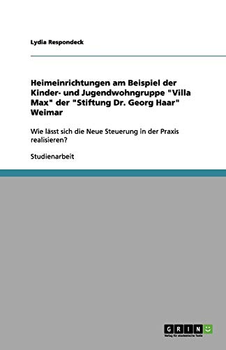 Heimeinrichtungen am Beispiel der Kinder- und Jugendwohngruppe Villa Max der Stiftung Dr. Georg Haar Weimar: Wie lässt sich die Neue Steuerung in der Praxis realisieren?