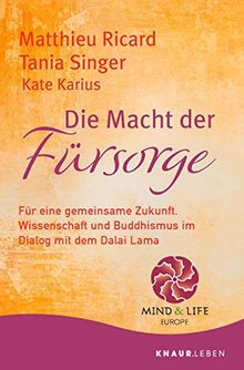 Die Macht der Fürsorge: Für eine gemeinsame Zukunft. Wissenschaft und Buddhismus im Dialog mit dem Dalai Lama