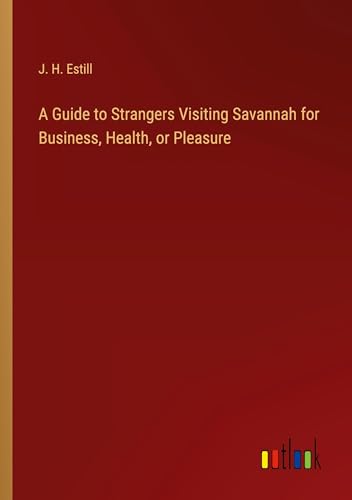 A Guide to Strangers Visiting Savannah for Business, Health, or Pleasure
