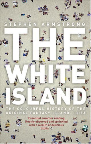 The White Island: The Extraordinary History of the Mediterranean's Capital of Hedonism