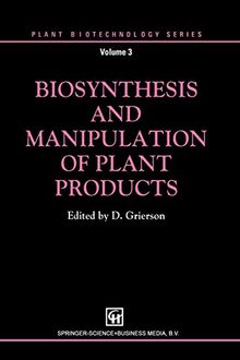 Biosynthesis and Manipulation of Plant Products (Plant Biotechnology Series)