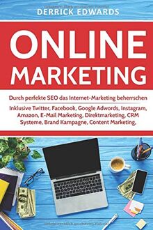 Online Marketing: Durch perfekte SEO das Internet-Marketing beherrschen - Inklusive Twitter, Facebook, Google Adwords, Instagram, Amazon, E-Mail Marketing, Direktmarketing, CRM Systeme, Brand Kampagne von Edwards, Derrick | Buch | Zustand sehr gut