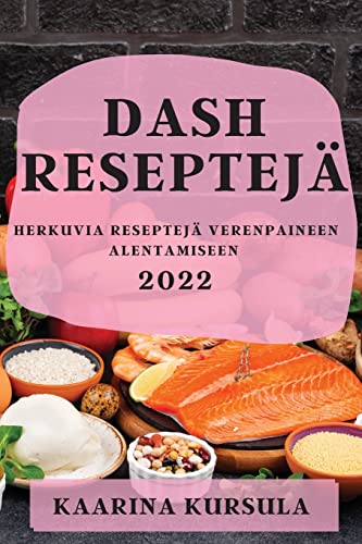 DASH RESEPTEJÄ 2022: HERKUVIA RESEPTEJÄ VERENPAINEEN ALENTAMISEEN