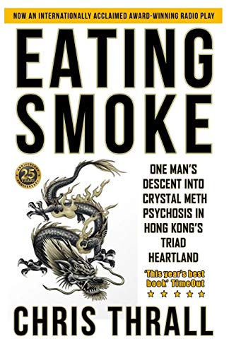 Chris Thrall Eating Smoke, One Man's Descent Into Crystal Meth Psychosis In Hong Kong's Triad Heartland