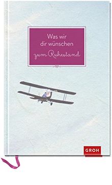 Was wir dir wünschen zum Ruhestand (GROH Eintragbücher) (Eintragbuch Wünsche)