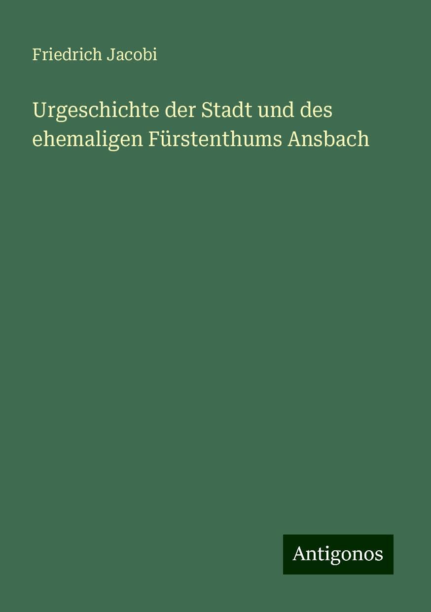 Urgeschichte der Stadt und des ehemaligen Fürstenthums Ansbach