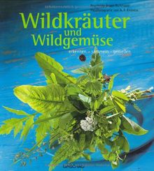 Wildkräuter und Wildgemüse: erkennen-sammeln-genießen