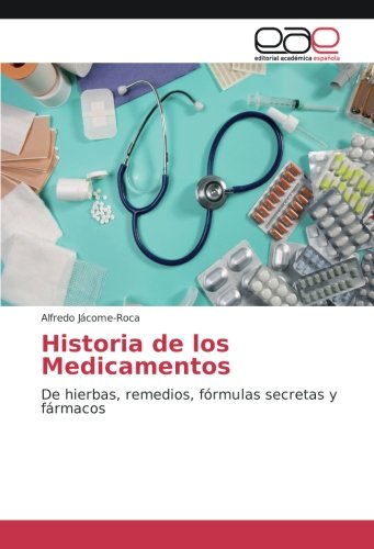 Historia de los Medicamentos: De hierbas, remedios, fórmulas secretas y fármacos