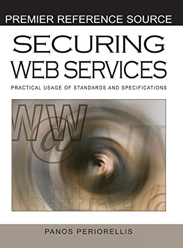 Securing Web Services: Practical Usage of Standards and Specifications (Premier Reference Source)