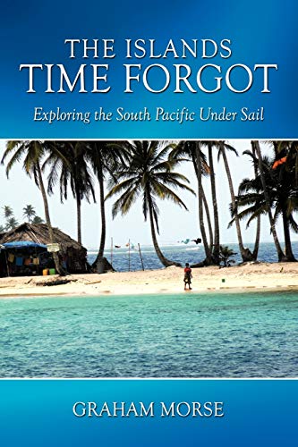 The Islands Time Forgot: Exploring The South Pacific Under Sail
