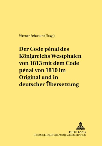 Der Code pénal des Königreichs Westphalen von 1813 mit dem Code pénal von 1810 im Original und in deutscher Übersetzung: Herausgegeben und mit einer ... von Werner Schubert (Rechtshistorische Reihe)
